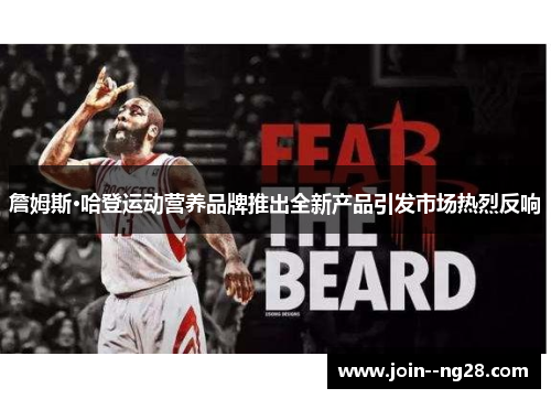 詹姆斯·哈登运动营养品牌推出全新产品引发市场热烈反响