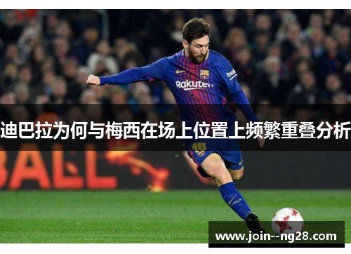 迪巴拉为何与梅西在场上位置上频繁重叠分析