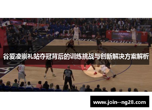 谷爱凌崇礼站夺冠背后的训练挑战与创新解决方案解析