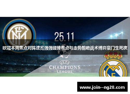 欧冠本周焦点对阵速览强强碰撞看点与走势前瞻战术博弈豪门生死夜 欧冠本周焦点对阵速览强强碰撞看点与走势前瞻战术博弈豪门生死夜