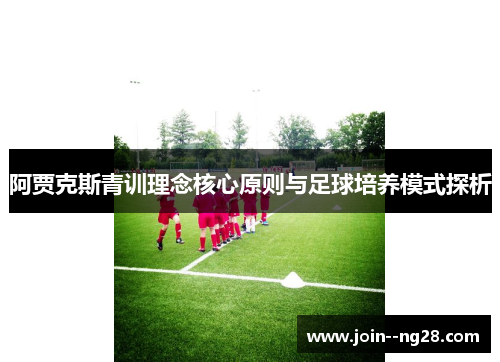 阿贾克斯青训理念核心原则与足球培养模式探析