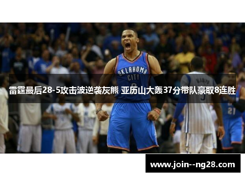 雷霆最后28-5攻击波逆袭灰熊 亚历山大轰37分带队豪取8连胜
