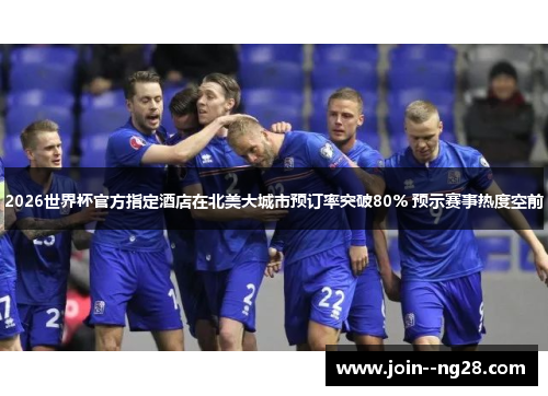 2026世界杯官方指定酒店在北美大城市预订率突破80% 预示赛事热度空前