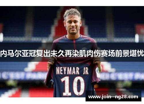 内马尔亚冠复出未久再染肌肉伤赛场前景堪忧 内马尔亚冠复出未久再染肌肉伤赛场前景堪忧
